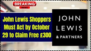 John Lewis Shoppers Must Act by October 29 to Claim Free £300