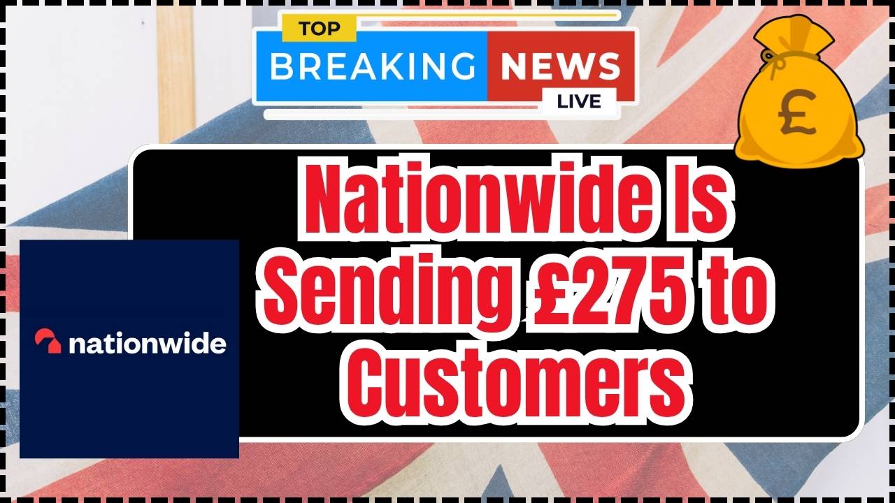 Nationwide Is Sending £275 to Customers