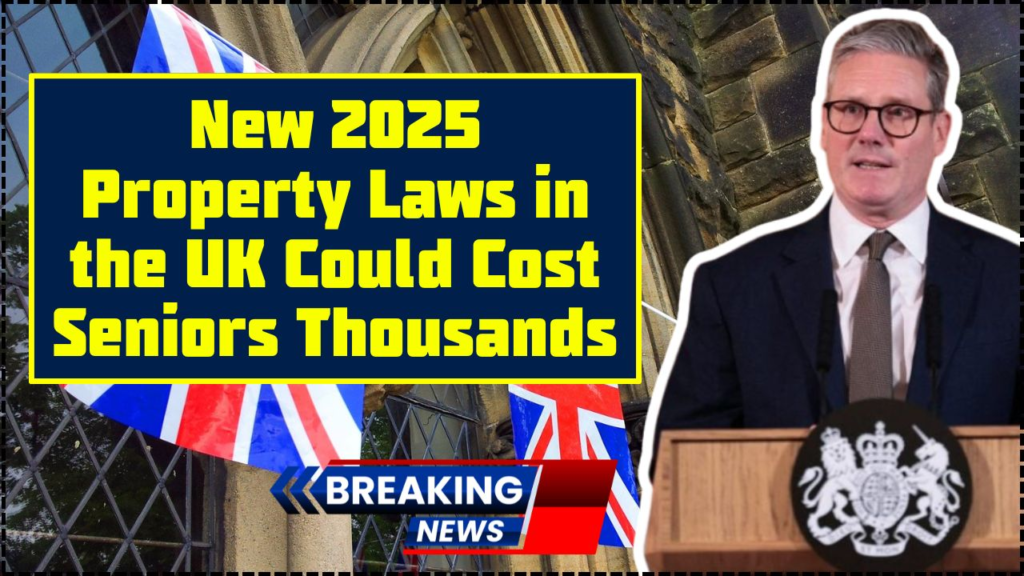 New 2025 Property Laws in the UK Could Cost Seniors Thousands: What You Need to Know Now 1 New 2025 Property Laws in the UK Could Cost Seniors Thousands
