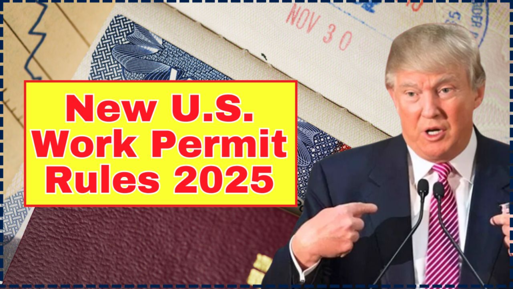 New U.S. Work Permit Rules 2025: How Foreigners Can Apply and What’s Changed 1 New U.S. Work Permit Rules 2025