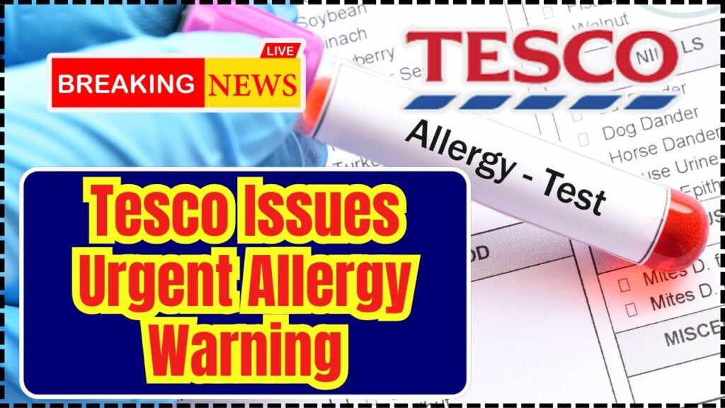 Tesco Issues Urgent Allergy Warning – ‘Do NOT Eat This Popular Product!’ 1 Tesco Issues Urgent Allergy Warning